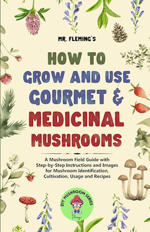 How to Grow and Use Gourmet & Medicinal Mushrooms