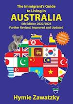 The Immigrant's Guide to Living in Australia: 5th Edition - 2022/2023 Further Revised, Improved and Updated 