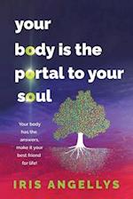 Your Body Is the Portal to Your Soul: Your body has the answers, make it your best friend for life! 