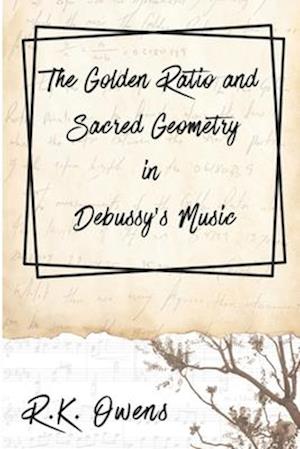 The Golden Ratio and Sacred Geometry in Debussy's Music