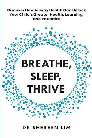 Breathe, Sleep, Thrive: Discover how airway health can unlock your child's greater health, learning, and potential