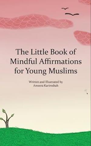 The Little Book of Mindful Affirmations for Young Muslims