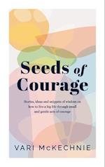 Seeds of Courage: Stories, ideas and snippets of wisdom on how to live a big life through small and gentle acts of courage 