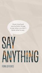 Say Anything: Good, kind and non-bullshit things to say when you don't know what to say. 