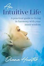An Intuitive Life : A practical guide to living in harmony with your inner wisdom 