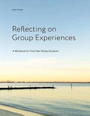 Reflecting on Group Experiences: A Workbook for Final-Year Tertiary Students