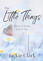 The Little Things: Things to Know, Before I go. 