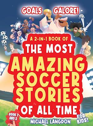 Goals Galore! the Ultimate 2-In-1 Book Bundle of 'the Most Amazing Soccer Stories of All Time for Kids!