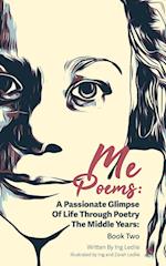 Me Poems: A Passionate Glimpse Of Life Through Poetry The Middle Years: Book Two 