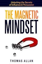 The Magnetic Mindset: Unlocking the Secrets of Influence and Persuasion 