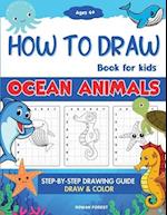 How To Draw Ocean Animals Book For Kids: Step By Step Guide For Drawing & Coloring Cute Under The Sea Creatures Sharks, Seahorse, Starfish, Dolphins &