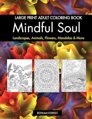 Mindful Soul Adult Coloring Book: Beautiful Relaxing Large Print Designs To Color Flowers, Animals, Mandalas, Landscapes, Gardens & More | Relaxation