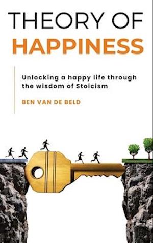 Theory of Happiness: Unlocking a happy life through the wisdom of Stoicism