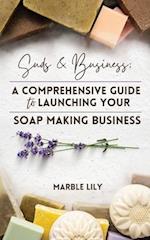 Suds & Business: A Step by Step Guide to Launching Your Soap Making Business 