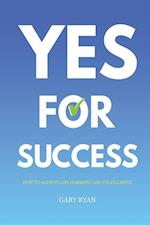 Yes For Success: How to Achieve Life Harmony and Fulfillment 