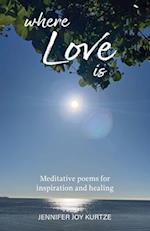 Where Love Is: Meditative poems for inspiration and healing 