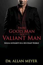 From Good Man to Valiant Man: Sexual Integrity in a Sex Crazy World 