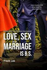 Everything you've been told about Love, Sex and Marriage is B.S.