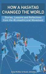 How a Hashtag Changed the World: Stories, Lessons and Reflections from the #LinkedInLocal Movement 