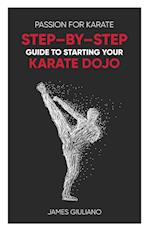 Passion for Karate: Step By Step Guide to Starting your Karate Dojo 