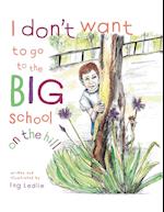 I Don't Want To Go To The Big School On The Hill