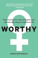 WORTHY: Stop mauling your mojo; straighten your self-talk and create an intentional life 