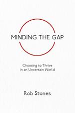 Minding the Gap: Choosing to Thrive in an Uncertain World 