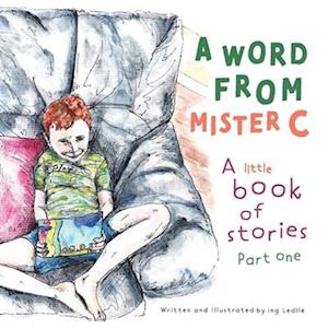 A Word from Mister C A little book of stories: Part one