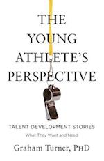 The Young Athlete's Perspective: Talent Development Stories: What They Want and Need 