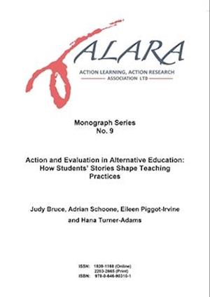 ALAR Association Monograph No. 9 Action and Evaluation in Alternative Education: How Students' Stories Shape Teaching Practices: How Students' Stori