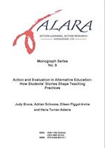 ALAR Association Monograph No. 9 Action and Evaluation in Alternative Education: How Students' Stories Shape Teaching Practices: How Students' Stori