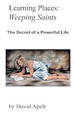 Learning Places: Weeping Saints: The Secret of a Powerful Life 