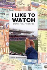 I LIke To Watch: Stories From The Stands 