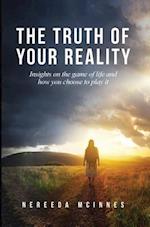 The Truth of Your Reality: Insights on the game of life and how you choose to play it 