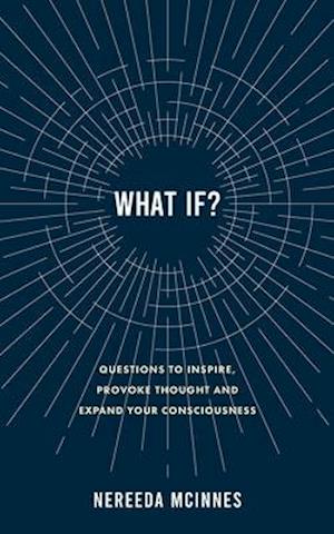 What if?: Questions to inspire, provoke thought and expand your consciousness