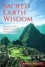 Sacred Earth Wisdom: Journey of the Heart & Soul to the Healing Sites 