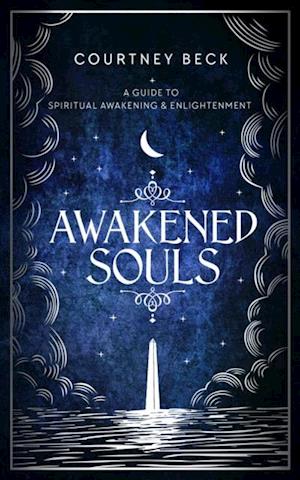 Awakened Souls : A Guide to Spiritual Awakening and Enlightenment