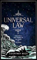 Universal Law : Creating A New World In The Image Of Atlantis