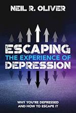 Escaping the Experience of Depression: Why You're Depressed and How to Escape It 