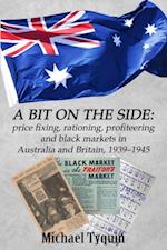 A Bit on the Side : price fixing, rationing, profiteering and black markets in Australia and Britain, 1939-1945