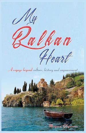 My Balkan Heart: My voyage beyond culture, history and empowerment