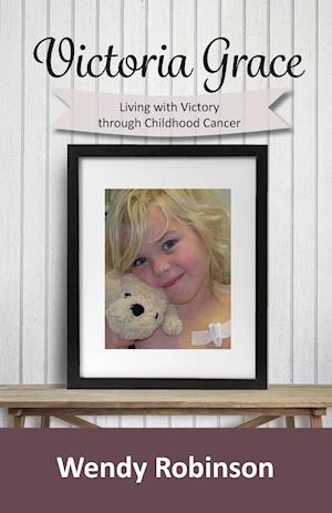 Victoria Grace Living with victory through childhood cancer