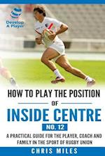 How to Play the Position of Inside Centre (No. 12)