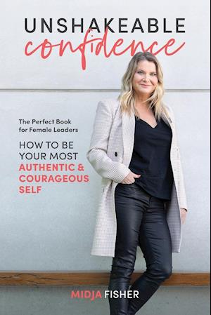 Unshakeable Confidence : How to be your most authentic & courageous self