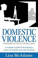 Domestic Violence Changing Culture Saving Lives: A workplace guide for developing a culture of empathy and understanding 