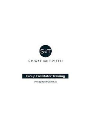 Group Facilitator Training Workbook: Training for leaders of Spirit and Truth courses