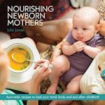 Nourishing Newborn Mothers : Ayurvedic recipes to heal your mind,  body and soul after childbirth