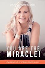 You Are The Miracle! : How being hit by a truck saved my life