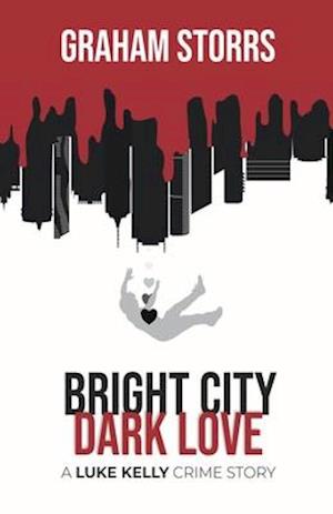 Bright City Dark Love: A Luke Kelly Crime Story