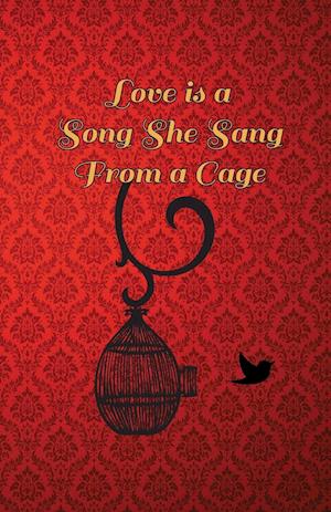 Love is a song she sang from a cage